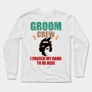 Groom Crew. I Paused My Game to be here Long Sleeve T-Shirt